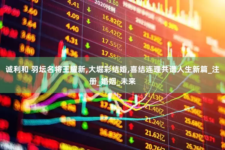 诚利和 羽坛名将王耀新,大堀彩结婚,喜结连理共谱人生新篇_注册_婚姻_未来